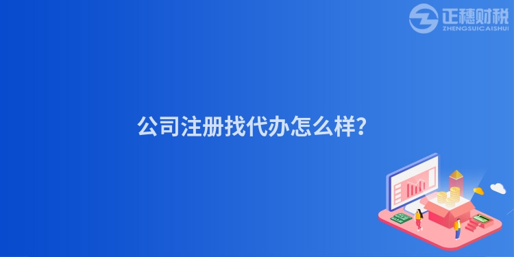 公司注册找代办怎么样？