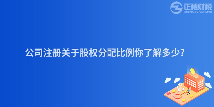公司注册关于股权分配比例你了解多少？