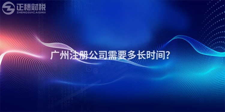 广州注册公司需要多长时间？