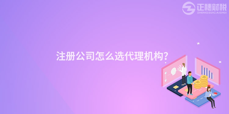 注册公司怎么选代理机构？
