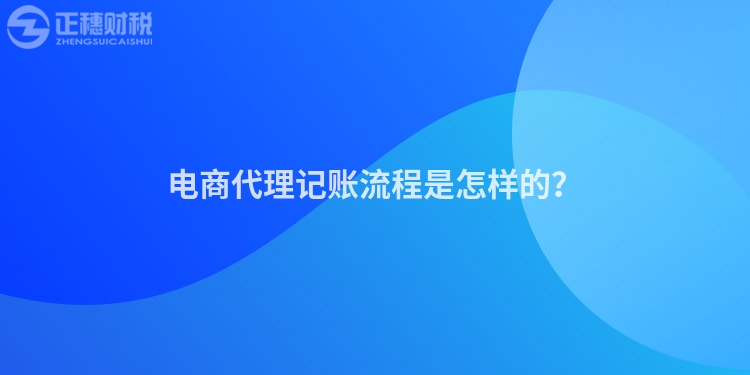 电商代理记账流程是怎样的？