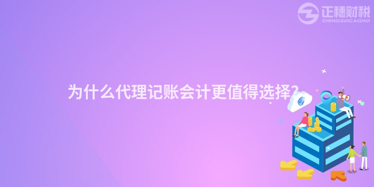 为什么代理记账会计更值得选择？