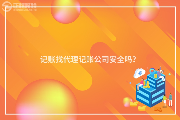 记账找代理记账公司安全吗？