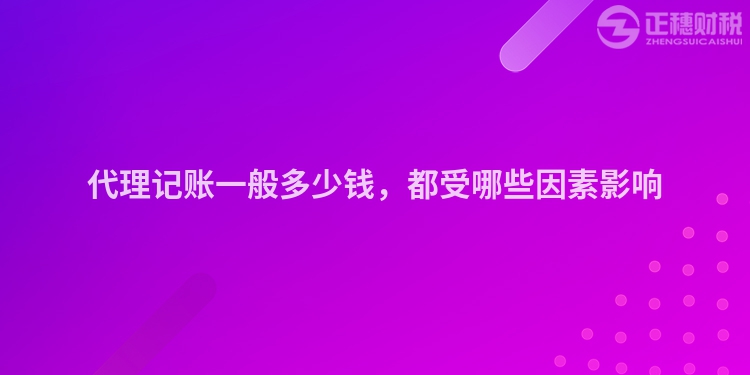 代理记账一般多少钱，都受哪些因素影响