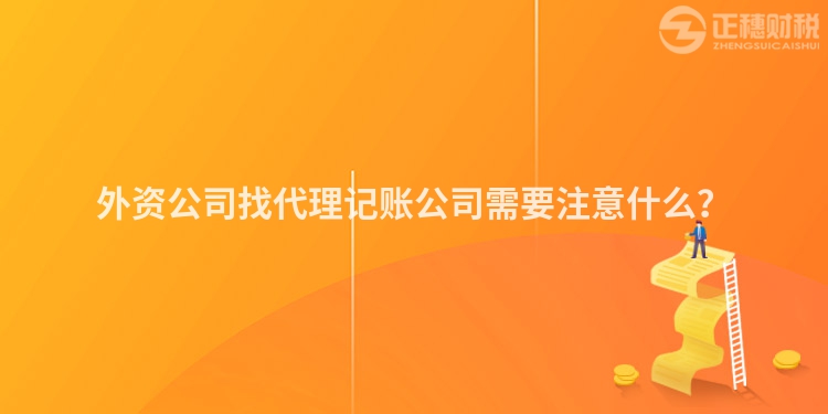 外资公司找代理记账公司需要注意什么？