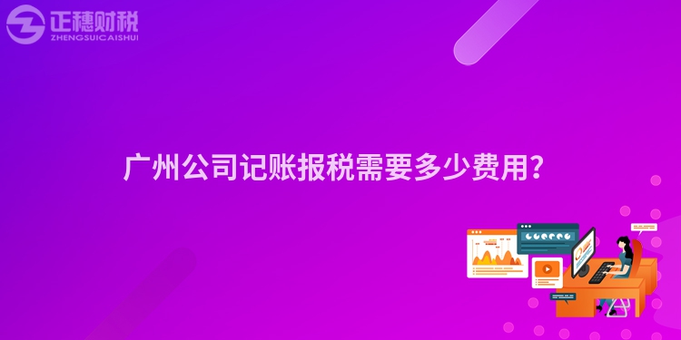 广州公司记账报税需要多少费用？
