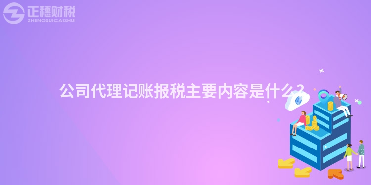 公司代理记账报税主要内容是什么？